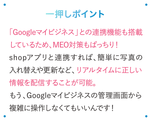 「Googleマイビジネス」との連携機能も搭載しているため、MEO対策もばっちり！